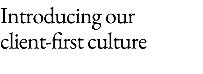 Introducing our client first culture