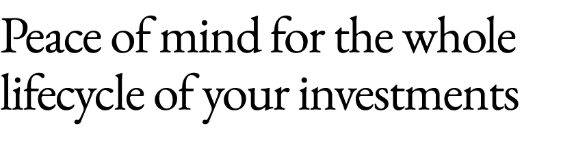 Peace of mind for the whole lifecycle of your investments