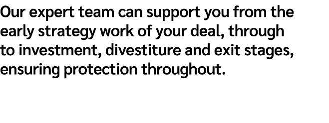 Our expert team can support you from the early strategy work of your deal, through to investment, divestiture and exi...